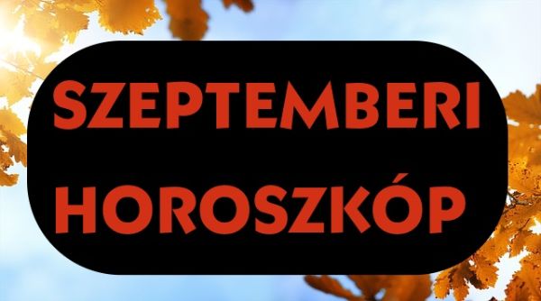Megérkezett a nagy szeptemberi horoszkóp! Valakinek anyagi veszteséget, rokon halálát, míg másoknak csupa jót ígér!