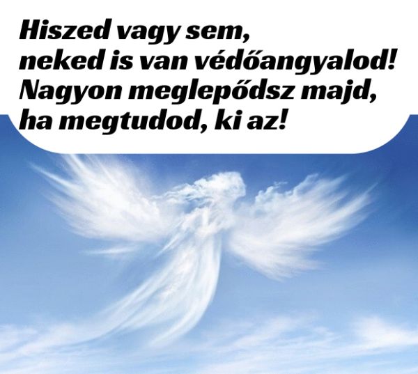 Hiszed vagy sem, neked is van védőangyalod! Nagyon meglepődsz majd, ha megtudod, ki az!