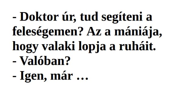 Vicc: – Doktor úr, tud segíteni a feleségemen? Az a mániája, hogy valaki lopja a ruháit