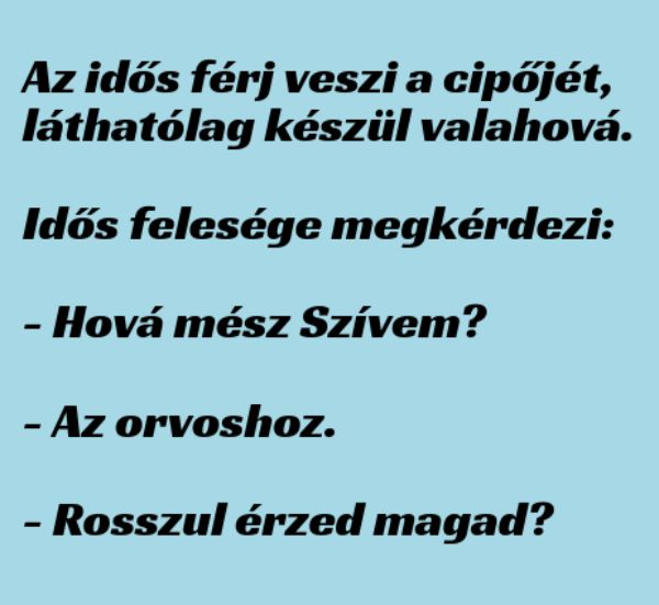 VICC: Az idős férj veszi a cipőjét, láthatólag készül valahová. Idős felesége megkérdezi: