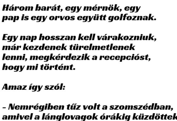 VICC: Három barát, egy mérnök, egy  pap és egy orvos együtt golfoznak.  Egy nap hosszan kell várakozniuk,  már kezdenek türelmetlenek lenni