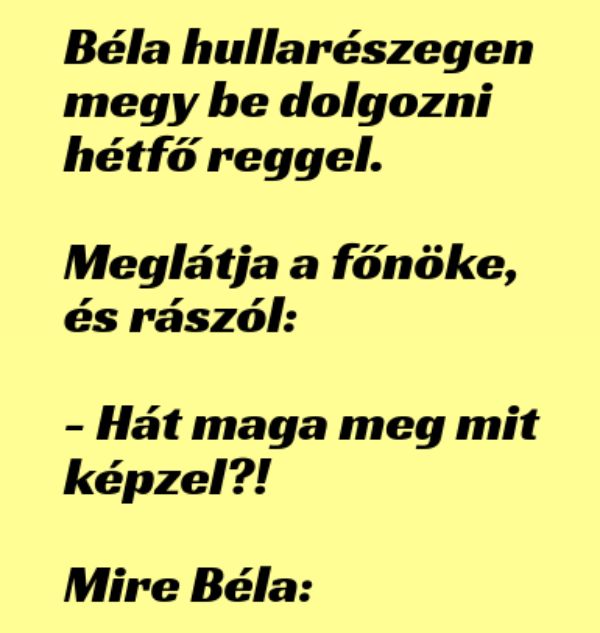 VICC: Béla hullarészegen megy be dolgozni hétfő reggel.  Meglátja a főnöke