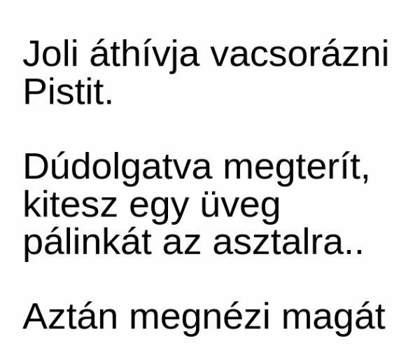 VICC: Joli áthívja vacsorázni Pistit. Dúdolgatva kitesz az asztalra egy üveg