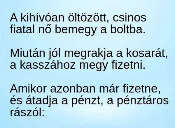 VICC: A kihívóan öltözött, csinos  fiatal nő bemegy a boltba, és jól telerakja a kosarát