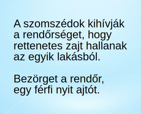 VICC: A szomszédok kihívják a rendőrséget, hogy rettenetes zajt hallanak az egyik lakásból