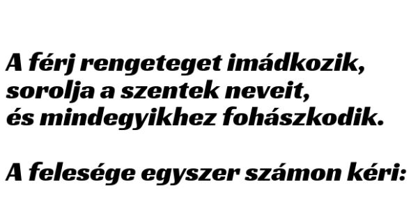 VICC: A férj rengeteget imádkozik, sorolja a szentek neveit, és mindegyikhez fohászkodik.