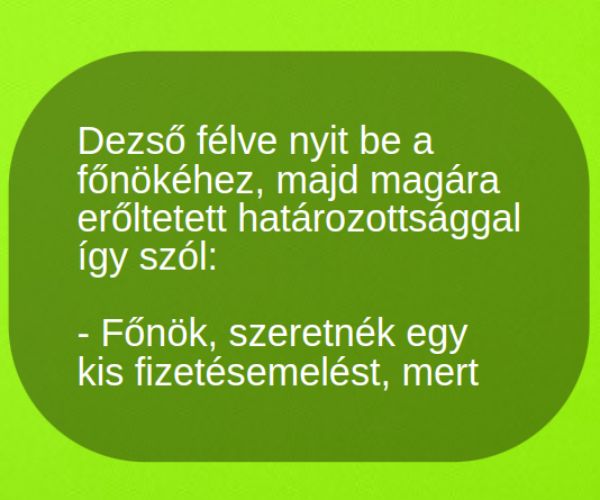 VICC: Dezső félve nyit be a  főnökéhez, majd magára erőltetett határozottsággal így szól: