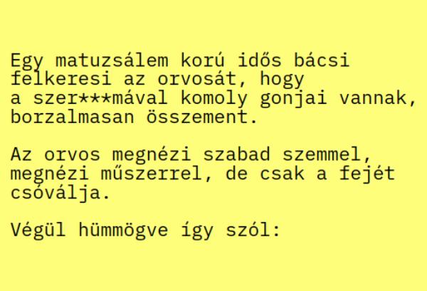 VICC: Egy matuzsálem korú idős bácsi felkeresi az orvosát, hogy komoly gonjai vannak, borzalmasan összement a
