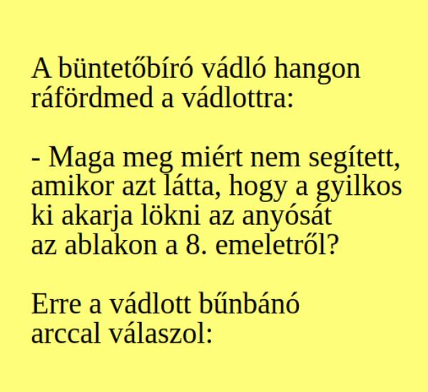 VICC: A büntetőbíró vádló hangon ráfördmed a vádlottra: