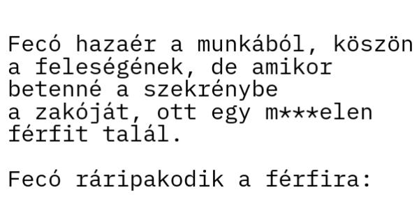 VICC: Fecó hazaér a munkából, és amikor betenné a szekrénybe a zakóját, ott egy férfit talál.