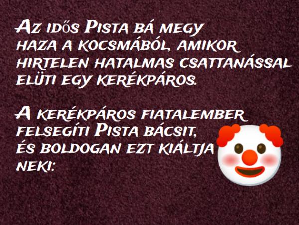 Az idős Pista bá megy haza a kocsmából, amikor hirtelen hatalmas csattanással elüti egy kerékpáros