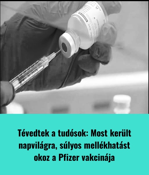 Tévedtek a tudósok: Most került napvilágra, súlyos mellékhatást okoz a Pfizer vakcinája
