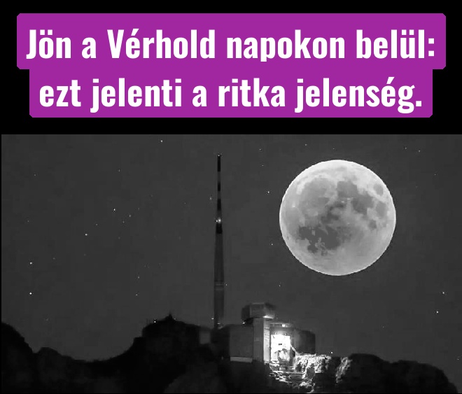 Jön a Vérhold napokon belül: ezt jelenti a ritka jelenség.
