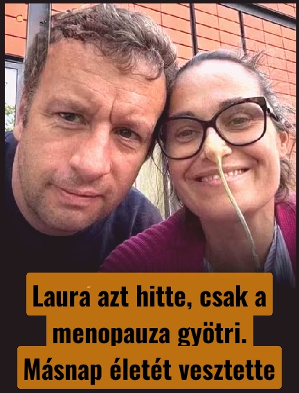 Laura azt hitte, csak a menopauza gyötri. Másnap életét vesztette