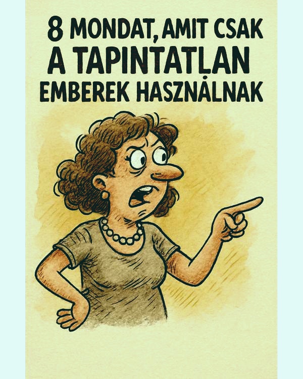 8 mondat, amit csak a tapintatlan emberek használnak. A 6.-tól igazán a falra tudok mászni 🤯