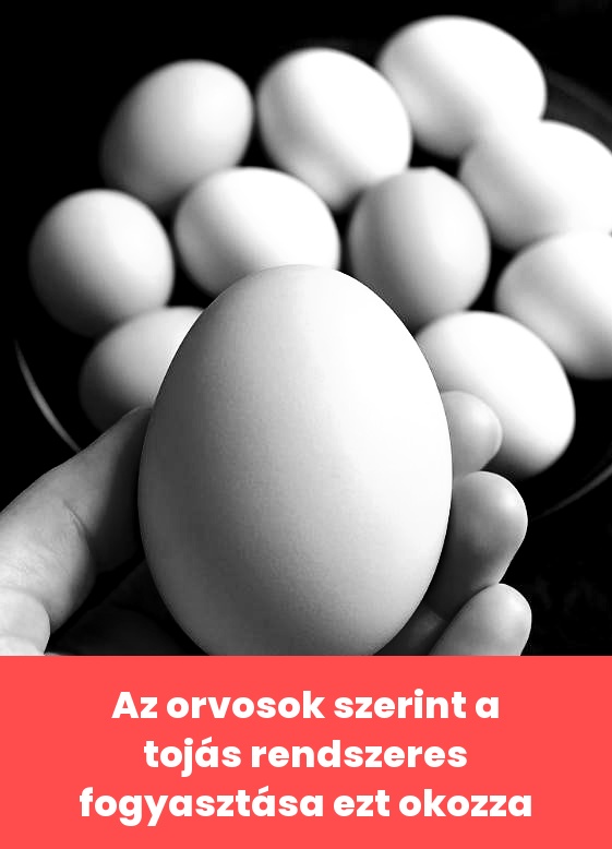 Az orvosok szerint a tojás rendszeres fogyasztása ezt okozza