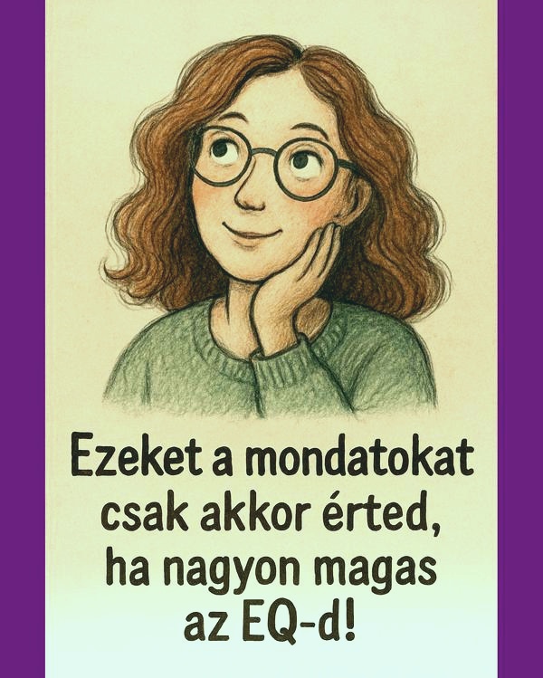 10 mondat, amit csak a nagyon magas EQ-júak értenek: te hányat értesz ❤️